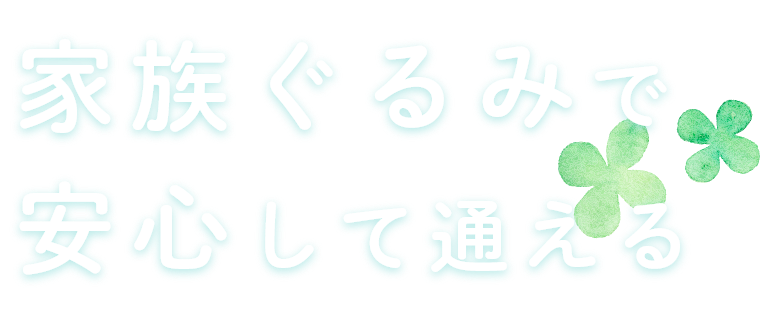 家族ぐるみで安心して通える